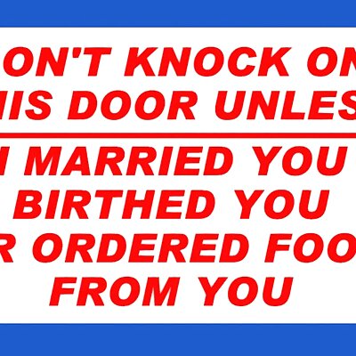 DONT KNOCK ON THIS DOOR UNLESS I MARRIED YOU BIRTHED YOU OR ORDERED FOOD FROM YOU SIGN