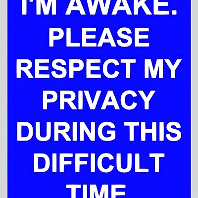 IM AWAKE PLEASE RESEPECT MY PRIVACY DURING THIS DIFFICULT TIME SIGN