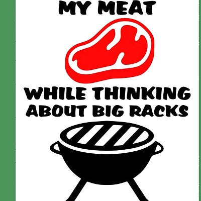 I LIKE TO RUB MY MEAT WHILE THINKING ABOUT BIG RACKS sign