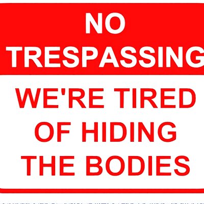 NO TRESPASSING WERE TIRED OF HIDING THE BODIES sign