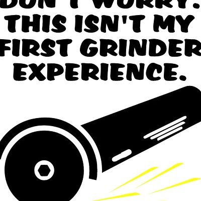 DONT WORRY THIS ISNT MY FIRST GRINDER EXPERIENCE sign