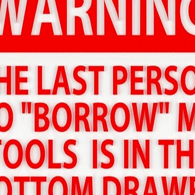 WARNING  THE LAST PERSON TO BORROW MY TOOLS IS IN THE BOTTOM DRAWER sign