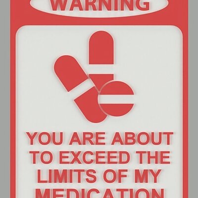 WARNING  YOU ARE ABOUT TO EXCEED THE LIMITS OF MY MEDICATION sign