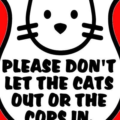 PLEASE DONT LET THE CATS OUT OR THE COPS IN BADGE SIGN